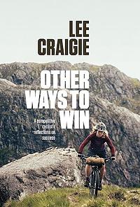 Other Ways to Win: A competitive cyclist's reflections on success by Lee Craigie, Lee Craigie