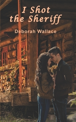 I Shot the Sheriff by Deborah Wallace