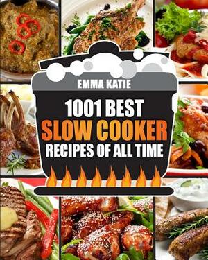 Slow Cooker Cookbook: 1001 Best Slow Cooker Recipes of All Time (Fast and Slow Cookbook, Slow Cooking, Crock Pot, Instant Pot, Electric Pres by Emma Katie