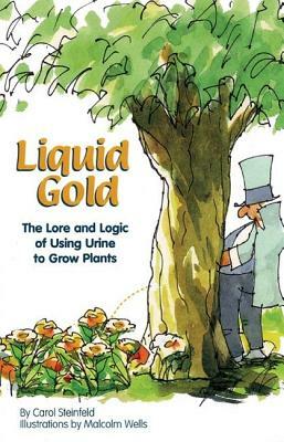 Liquid Gold: The Lore and Logic of Using Urine to Grow Plants by Carol Steinfeld