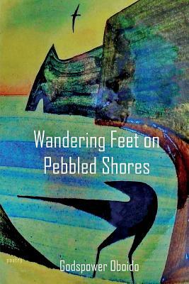 Wandering Feet on Pebbled Shores by Godspower Oboido