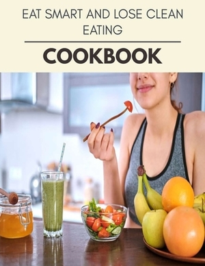 Eat Smart And Lose Cookbook: New Recipes - Cooking Made Easy and Flexible Dieting to Work with Your Body by Amanda Russell