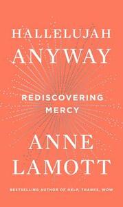 Hallelujah Anyway: Rediscovering Mercy by Anne Lamott