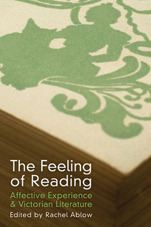 The Feeling of Reading: Affective Experience and Victorian Literature by Rachel Ablow