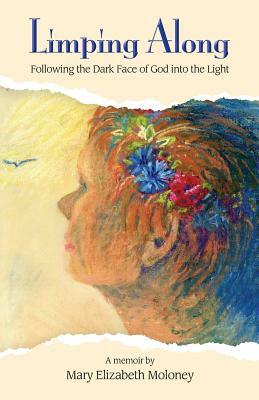 Limping Along: Following the Dark Face of God into the Light by Mary Elizabeth Moloey, Peggy Nehmen