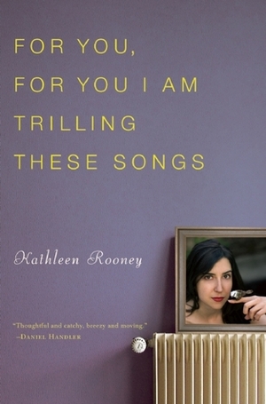 For You, for You I am Trilling These Songs by Kathleen Rooney