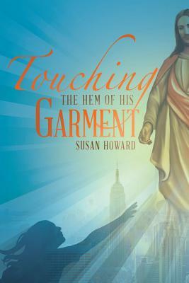 Touching the Hem of His Garment by Susan Howard