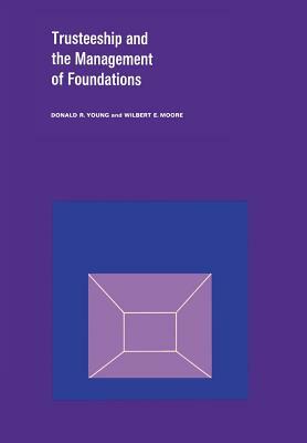 Trusteeship and the Management of Foundations by Donald Young, Wilbert Ellis Moore