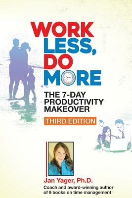 Work Less, Do More: The 7-Day Productivity Makeover (Third Edition) by Jan Yager