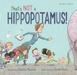 That's Not a Hippopotamus! by Juliette MacIver, Sarah Davis