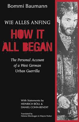 How It All Began: A Personal Account of a West German Urban Guerrilla by Bommi Baumann