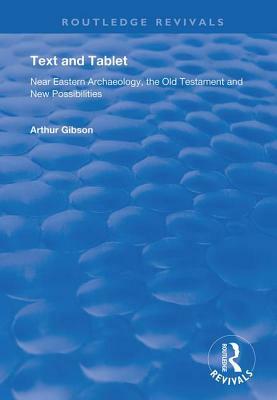 Text and Tablet: Near Eastern Archaeology, the Old Testament and New Possibilities by Arthur Gibson, Brook W. R. Pearson