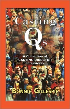 Casting Qs: A Collection of Casting Director Interviews by Bonnie Gillespie