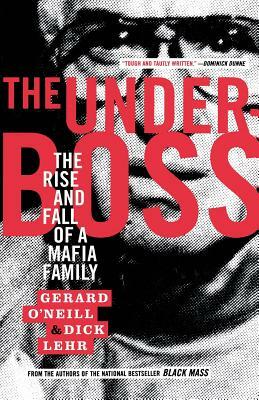 The Underboss: The Rise and Fall of a Mafia Family by Gerard O'Neill, Dick Lehr