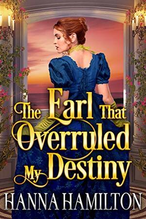 The Earl That Overruled My Destiny by Hanna Hamilton