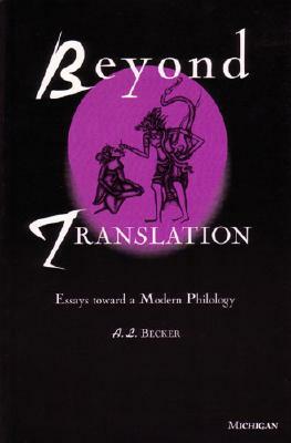 Beyond Translation: Essays toward a Modern Philology by Alton L. Becker