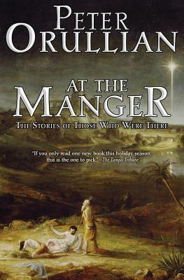 At the Manger: The Stories of Those Who Were There by Peter Orullian