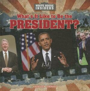 What's It Like to Be the President? by Kathleen Connors
