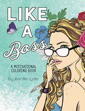 Like a Boss: a Motivational Coloring Book: Mantras to Live and Color By, for Women and Girls by Jennifer Ryder