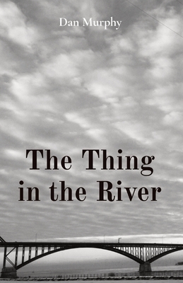 The Thing in the River by Dan Murphy