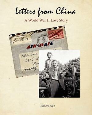 Letters from China: A World War II Love Story by Robert Katz
