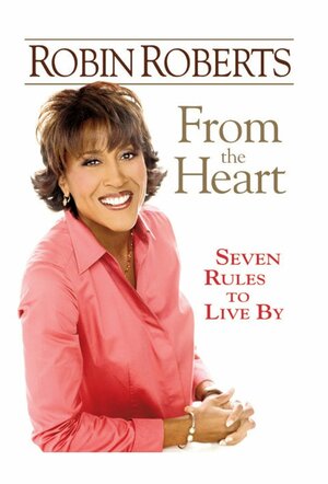 From the Heart: Seven Rules to Live By by Robin Roberts