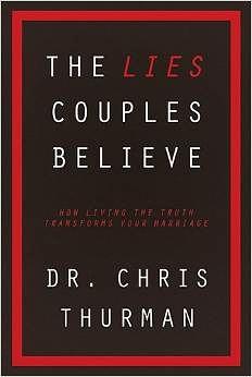 The Lies Couples Believe: How Living the Truth Transforms Your Marriage by Chris Thurman