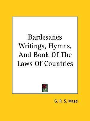 Bardesanes Writings, Hymns and Book of the Laws of Countries by G.R.S. Mead