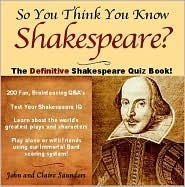 So You Think You Know Shakespeare?: The Definitive Shakespeare Quiz Book by John Saunders