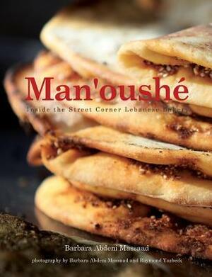 Man'oushe: Inside the Lebanese Street Corner Bakery by Barbara Abdeni Massaad, Raymond Yazbeck