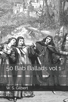 50 Bab Ballads vol 1 by W. S. Gilbert