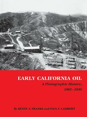 Early California Oil: A Photographic History, 1865-1940 by Paul F. Lambert, Kenny A. Franks