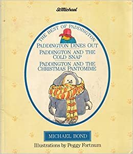The Best of Paddington: Paddington Dines Out, Paddington and the Cold Snap and Paddington and the Christmas Pantomime by Michael Bond