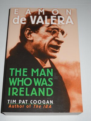 Eamon de Valera: The Man Who Was Ireland by Tim Pat Coogan