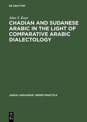 Chadian and Sudanese Arabic in the Light of Comparative Arabic Dialectology by Alan S. Kaye