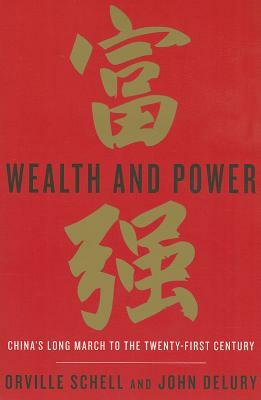 Wealth and Power: China's Long March to the Twenty-First Century by Orville Schell, John Delury