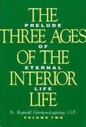 The Three Ages of the Interior Life: Prelude of Eternal Life, Volume 2 by Réginald Garrigou-Lagrange