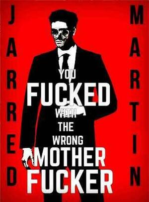 You Fucked with the Wrong Motherfucker by Jarred Martin