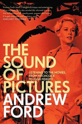 The Sound of Pictures: Listening to the Movies, from Hitchcock to High Fidelity by Andrew Ford