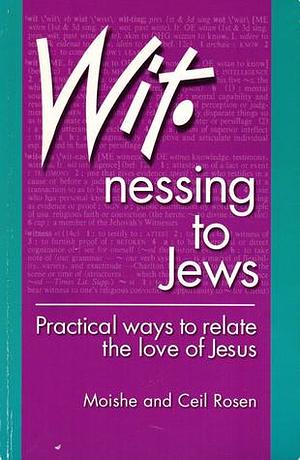 Witnessing to Jews: Practical Ways to Relate the Love of Jesus by Ceil Rosen, Moishe Rosen, Moishe Rosen