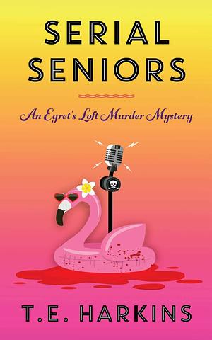 Serial Seniors: An Egret's Loft Cozy Murder Mysteries by T.E. Harkins