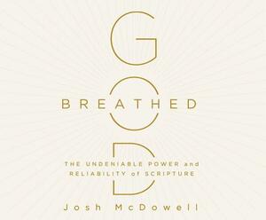 God-Breathed: The Undeniable Power and Reliability of Scripture by Josh McDowell