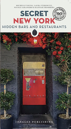 Secret New York - Hidden Bars & Restaurants by Nicole Saraniero, Laura Itzkowitz, Michelle Young