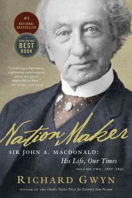 Nation Maker: Sir John A. Macdonald: His Life, Our Times by Richard Gwyn