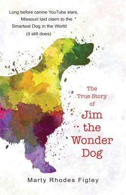 The True Story of Jim the Wonder Dog by Marty Rhodes Figley