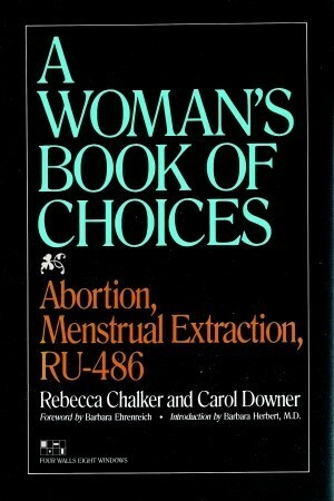 The Woman's Book of Choices: Abortion, Menstrual Extraction, RU-486 by Carol Downer, Rebecca Chalker