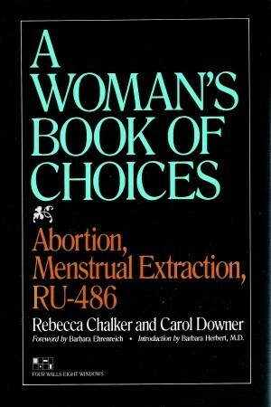 The Woman's Book of Choices: Abortion, Menstrual Extraction, RU-486 by Rebecca Chalker, Carol Downer