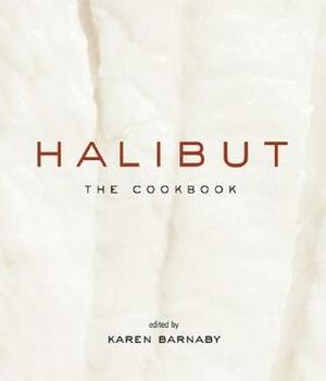 Halibut: The Cookbook by Karen Barnaby