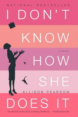 I Don't Know How She Does It: The Life of Kate Reddy, Working Mother by Allison Pearson