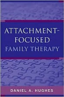 Attachment-Focused Family Therapy by Daniel A. Hughes